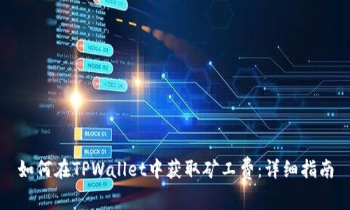 如何在TPWallet中获取矿工费：详细指南