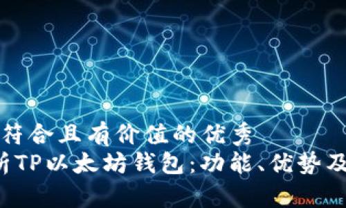 思考一个符合且有价值的优秀  
 全面解析TP以太坊钱包：功能、优势及使用指南