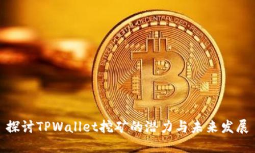 探讨TPWallet挖矿的潜力与未来发展