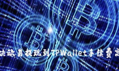 如何解决欧易提现到TPWallet手续费高的问题