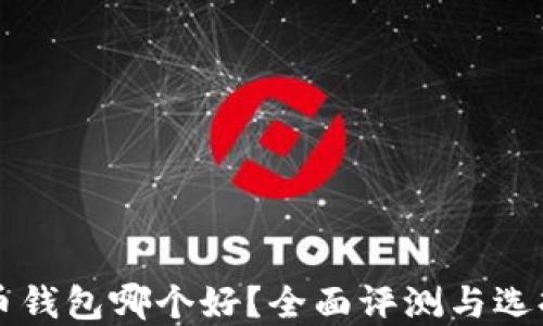 
虚拟币钱包哪个好？全面评测与选择指南