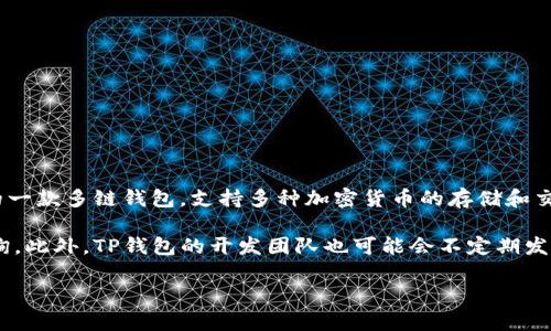 关于TP Wallet（TP钱包）的具体资产总额并没有公开的数据可供查询。TP钱包是由TP团队开发的一款多链钱包，支持多种加密货币的存储和交易。它的资产总价值会随着市场行情的波动而变化，因此很难给出一个准确的数字。

如果你想了解TP钱包内的资金状况，通常需要查看个人钱包或通过相应的区块链浏览器进行查询。此外，TP钱包的开发团队也可能会不定期发布相关的财务报告或数据更新，你可以关注他们的官方网站或社交媒体渠道，以获取最新的信息。

如果你有任何具体问题或者需要进一步的帮助，请告诉我！