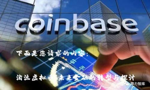 下面是您请求的内容：


淘汰虚拟币：未来金融的转型与探讨