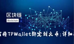 如何将TPWallet绑定到火币：详细指南